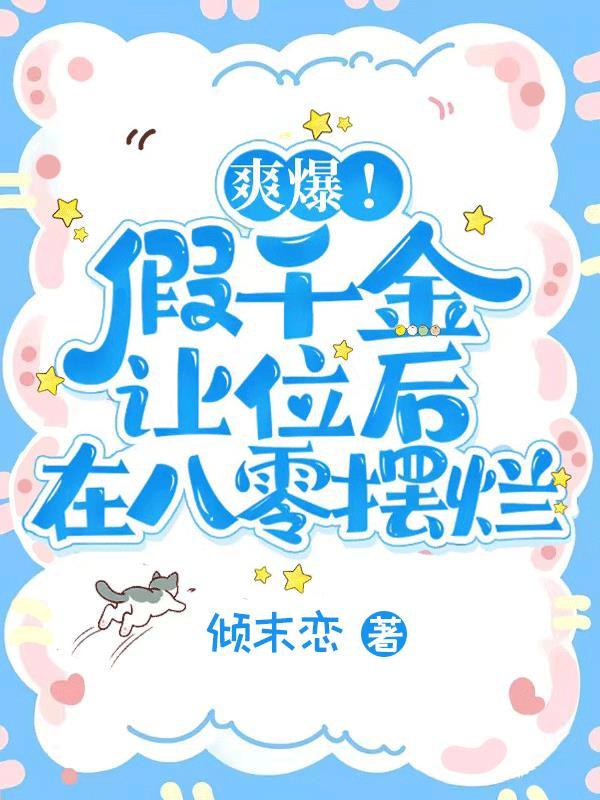 爽爆假千金让位后在八零摆烂 倾末恋