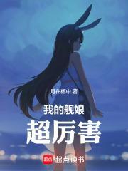 我的舰娘超厉害笔趣阁