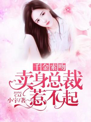 千金索吻卖身总裁惹不起 第4章