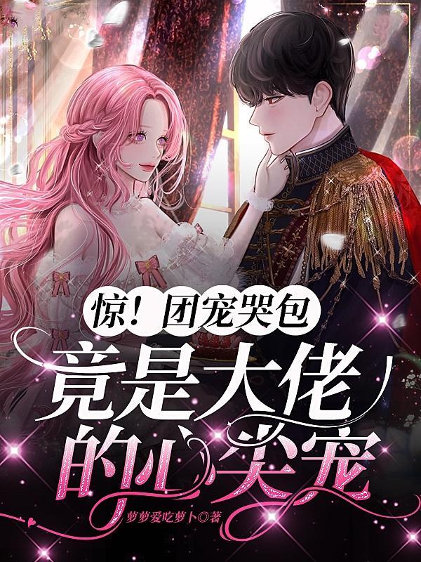 惊团宠哭包竟是大佬的心尖宠免费阅读