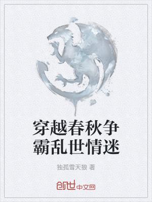 穿越春秋争霸乱世情迷 独孤雪天狼